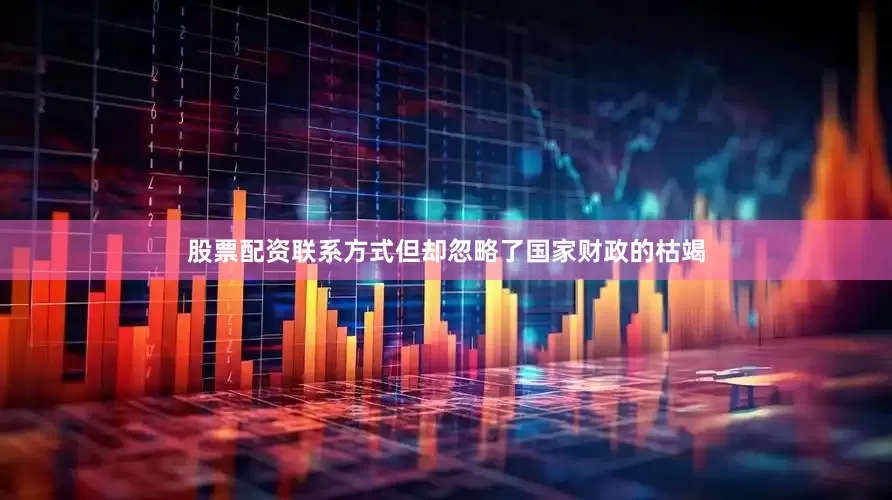 股票配资联系方式但却忽略了国家财政的枯竭