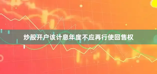 炒股开户该计息年度不应再行使回售权