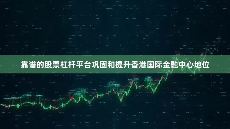 靠谱的股票杠杆平台巩固和提升香港国际金融中心地位