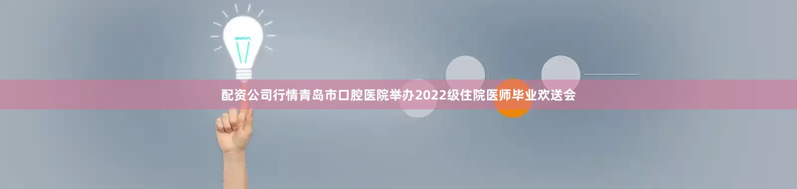 配资公司行情青岛市口腔医院举办2022级住院医师毕业欢送会