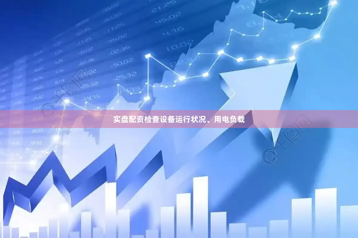实盘配资检查设备运行状况、用电负载