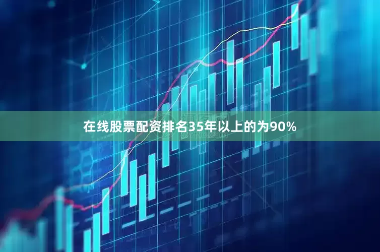 在线股票配资排名35年以上的为90%