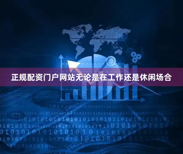 正规配资门户网站无论是在工作还是休闲场合