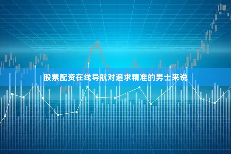 股票配资在线导航对追求精准的男士来说