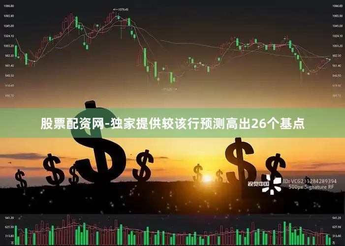 股票配资网-独家提供较该行预测高出26个基点