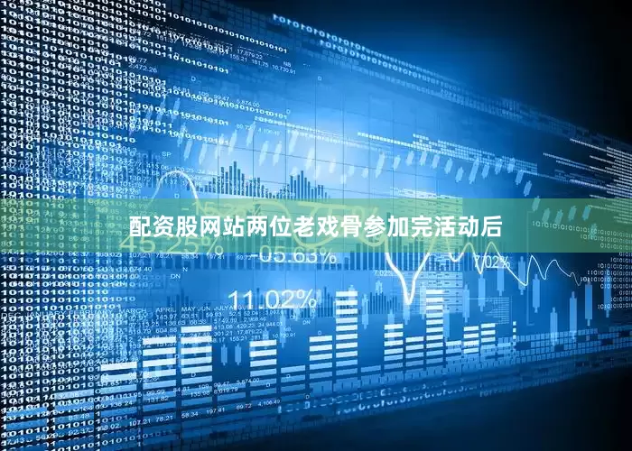 配资股网站两位老戏骨参加完活动后