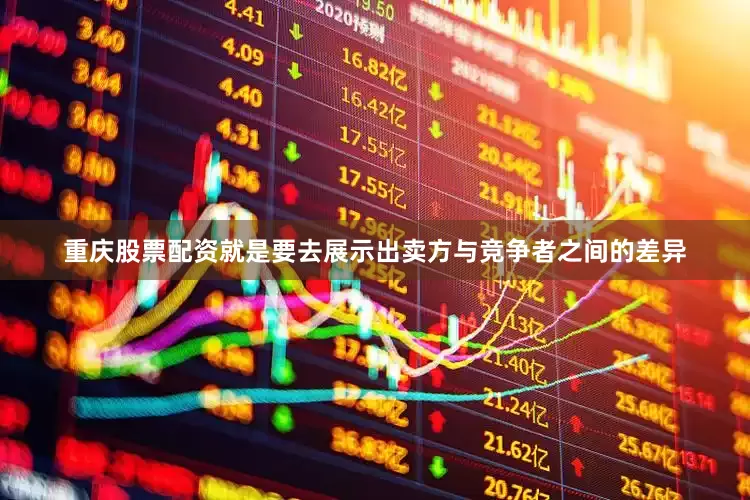 重庆股票配资就是要去展示出卖方与竞争者之间的差异