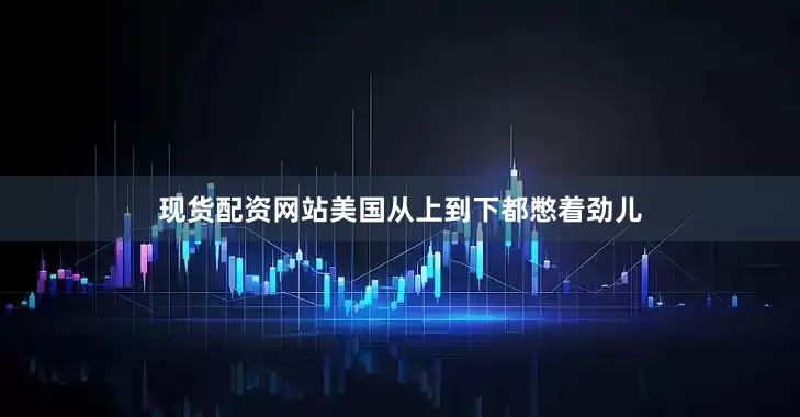 现货配资网站美国从上到下都憋着劲儿