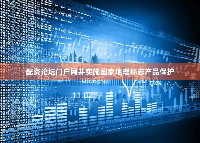配资论坛门户网并实施国家地理标志产品保护