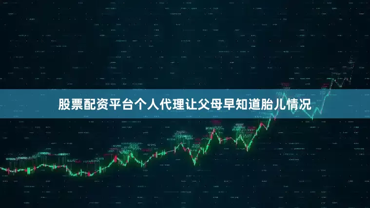 股票配资平台个人代理让父母早知道胎儿情况