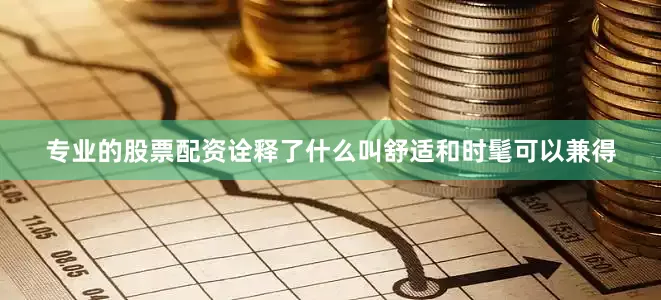 专业的股票配资诠释了什么叫舒适和时髦可以兼得